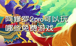 阿修罗2pro可以玩哪些免费游戏