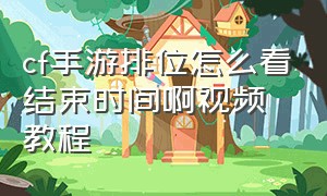 cf手游排位怎么看结束时间啊视频教程（cf手游怎么看排位结束时间）