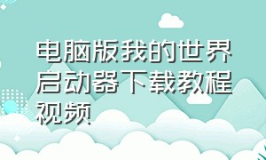 电脑版我的世界启动器下载教程视频