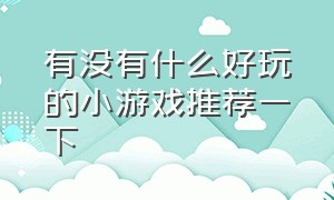 有没有什么好玩的小游戏推荐一下（有啥好玩的小游戏推荐）