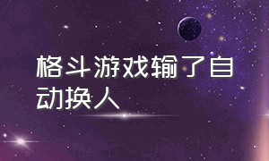 格斗游戏输了自动换人（格斗游戏有个人物坐轮椅）