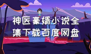 神医豪婿小说全集下载百度网盘