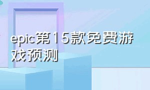 epic第15款免费游戏预测