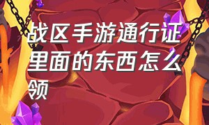 战区手游通行证里面的东西怎么领