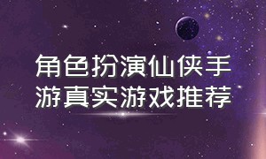 角色扮演仙侠手游真实游戏推荐