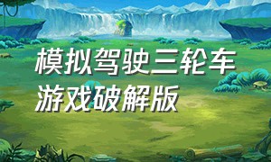 模拟驾驶三轮车游戏破解版