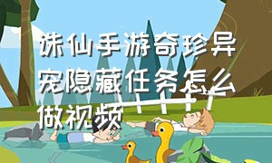 诛仙手游奇珍异宠隐藏任务怎么做视频