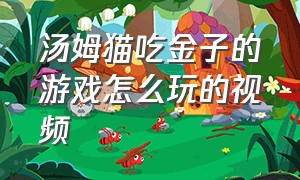 汤姆猫吃金子的游戏怎么玩的视频