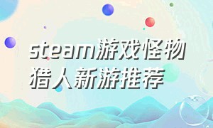 steam游戏怪物猎人新游推荐