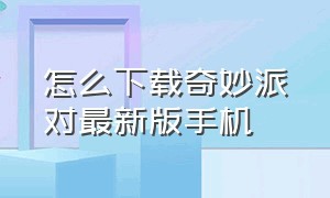 怎么下载奇妙派对最新版手机