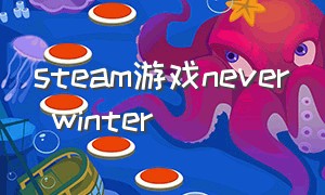 steam游戏never winter（neverwinter游戏怎么玩）