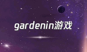 gardenin游戏（garden游戏下载）