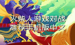 火柴人游戏对战推荐手机版中文（火柴人游戏大全最新版）