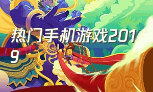 热门手机游戏2019（今年最新最热的手机游戏）