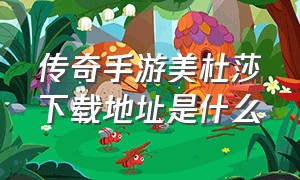 传奇手游美杜莎下载地址是什么