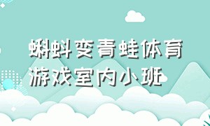 蝌蚪变青蛙体育游戏室内小班