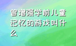 曾增强学前儿童记忆的游戏叫什么