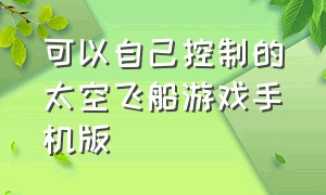 可以自己控制的太空飞船游戏手机版