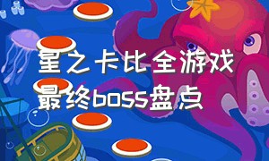 星之卡比全游戏最终boss盘点（星之卡比游戏）