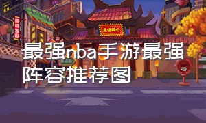 最强nba手游最强阵容推荐图