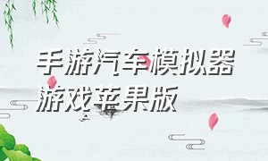 手游汽车模拟器游戏苹果版（汽车模拟器苹果版免费下载）