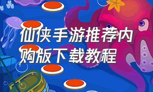 仙侠手游推荐内购版下载教程