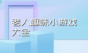 老人趣味小游戏大全