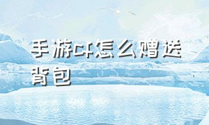 手游cf怎么赠送背包