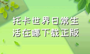 托卡世界日常生活在哪下载正版（托卡世界日常生活在哪下载正版安装）