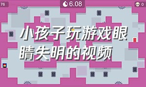 小孩子玩游戏眼睛失明的视频