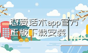 恋爱话术app官方正版下载安装（恋爱话术宝典app苹果版下载）