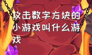 攻击数字方块的小游戏叫什么游戏