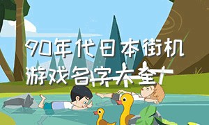 90年代日本街机游戏名字大全