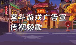 宫斗游戏广告宣传视频歌