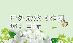 户外游戏《炸碉堡》目标