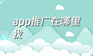 app推广在哪里找