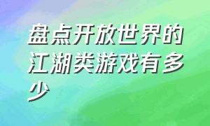 盘点开放世界的江湖类游戏有多少