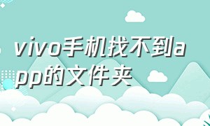 vivo手机找不到app的文件夹