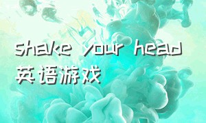 shake your head英语游戏