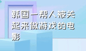 韩国一帮人被关起来做游戏的电影