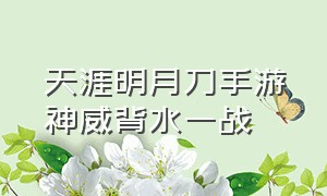 天涯明月刀手游神威背水一战