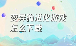 变异狗进化游戏怎么下载