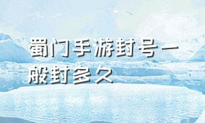 蜀门手游封号一般封多久