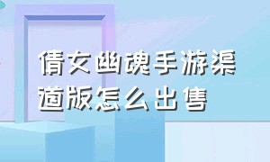 倩女幽魂手游渠道版怎么出售