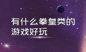 有什么拳皇类的游戏好玩