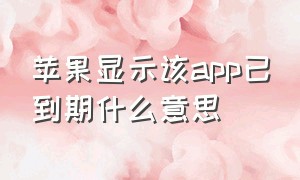 苹果显示该app已到期什么意思