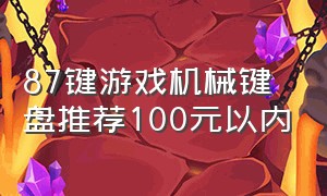 87键游戏机械键盘推荐100元以内