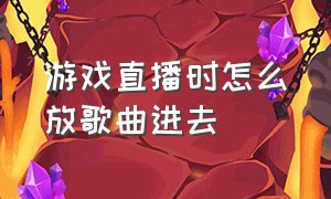 游戏直播时怎么放歌曲进去