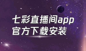 七彩直播间app官方下载安装