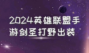 2024英雄联盟手游剑圣打野出装